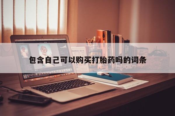 私人买的打胎药包含自己可以购买打胎药吗的词条