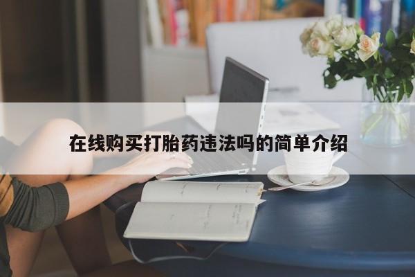 私人买的打胎药在线购买打胎药违法吗的简单介绍